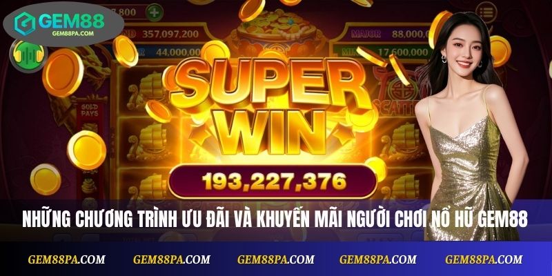 Những chương trình ưu đãi và khuyến mãi người chơi nổ hũ Gem88