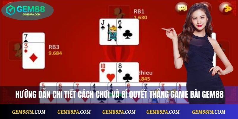  Hướng dẫn chi tiết cách chơi và bí quyết thắng game bài Gem88