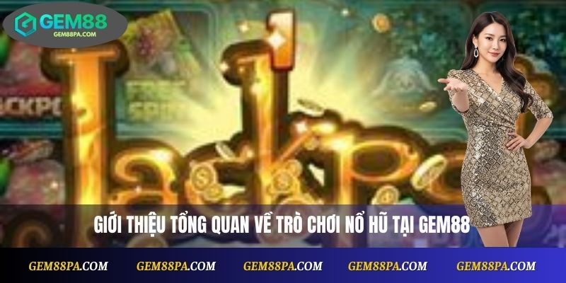 Giới thiệu tổng quan về trò chơi nổ hũ tại Gem88
