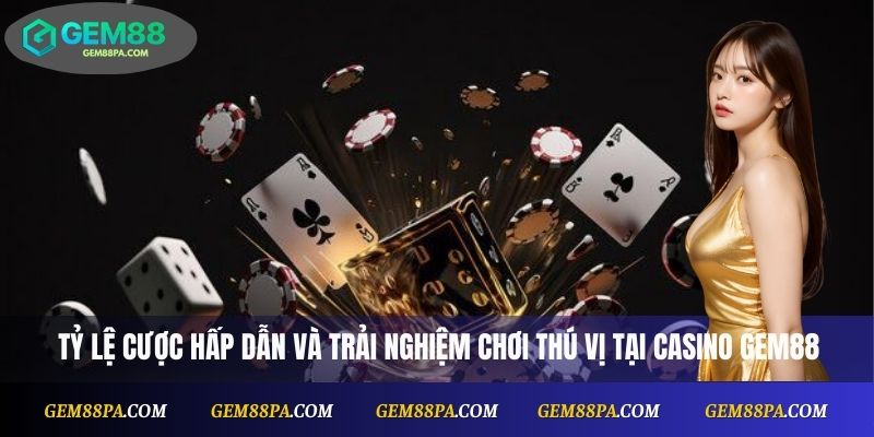 Tỷ lệ cược hấp dẫn và trải nghiệm chơi thú vị tại Casino Gem88